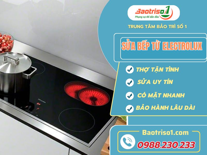 Địa chỉ sửa bếp từ Electrolux uy tín, không hết lỗi hoàn tiền