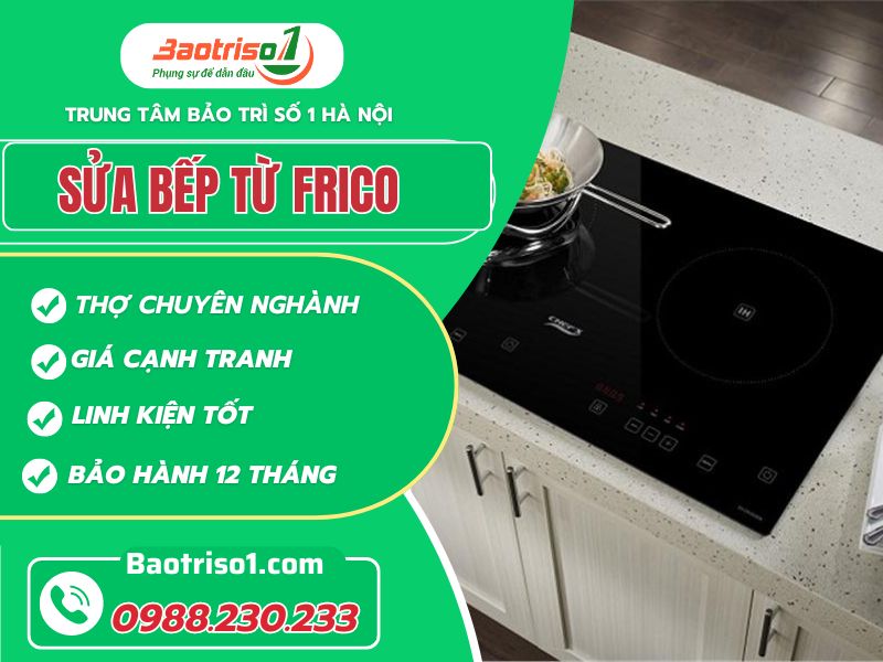 Sửa bếp từ Frico tại nhà nhanh chóng, giá rẻ, bảo hành 12 tháng