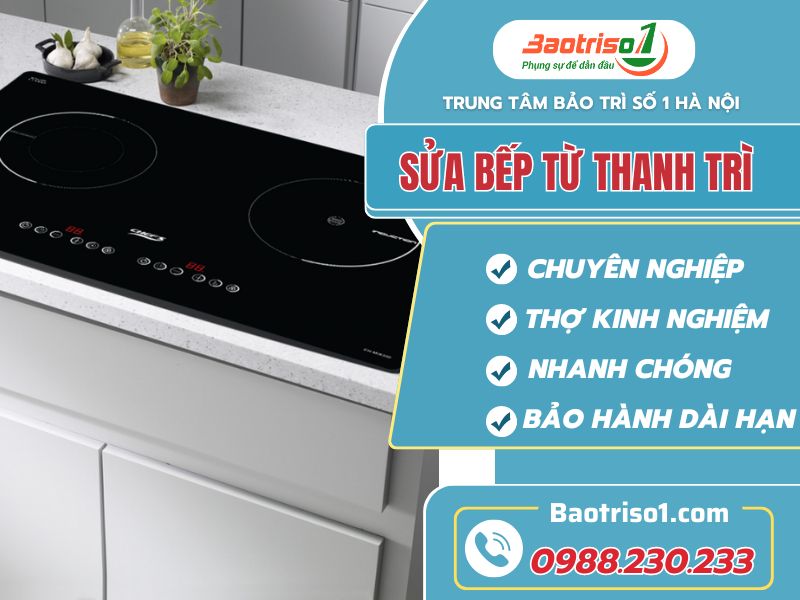 Địa chỉ sửa bếp từ Thanh Trì thợ giỏi, uy tín hàng đầu
