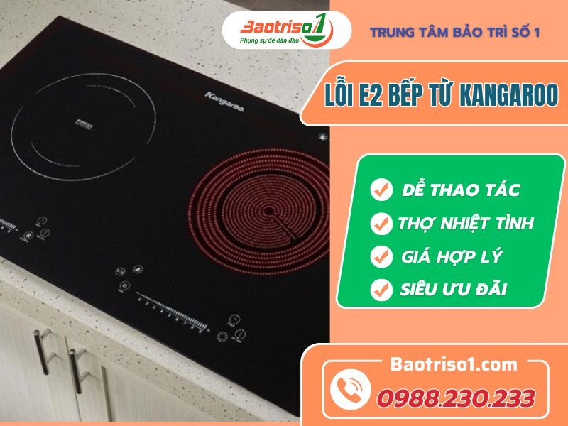 Địa chỉ sửa lỗi E2 bếp từ Kangaroo hiệu quả, ưu đãi cho bạn 20%