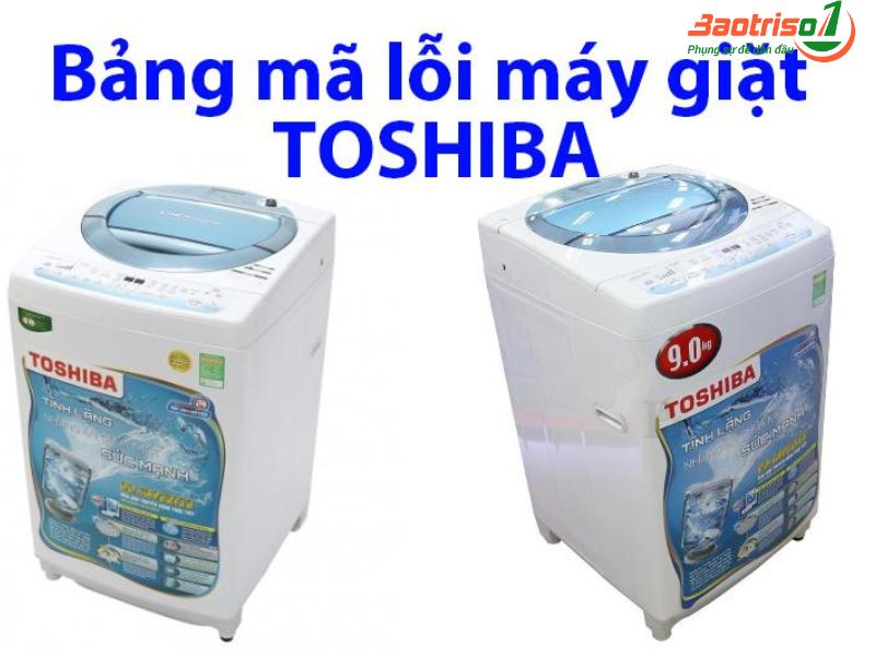 Bảng mã lỗi máy giặt Toshiba Inverter cập nhật mới nhất