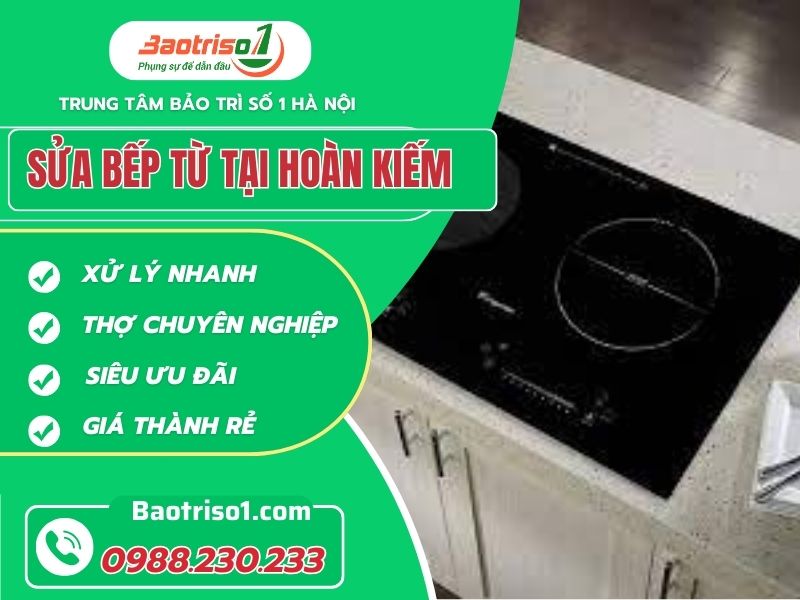 Địa chỉ sửa bếp từ tại Hoàn Kiếm giá rẻ, hết lỗi nhanh sau 15 phút