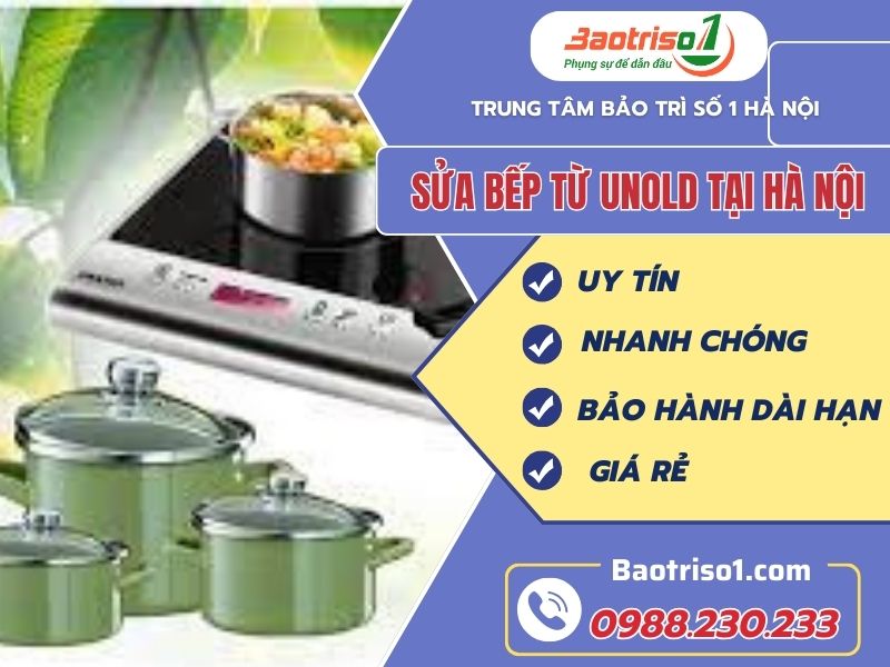 Sửa bếp từ Unold tại Hà Nội giá rẻ, thợ giỏi, bảo hành 1 năm