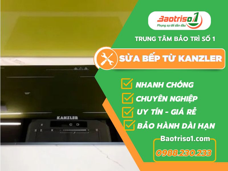 Địa chỉ sửa bếp từ Kanzler tại nhà- Thợ giỏi, giá tốt, có mặt 24/7