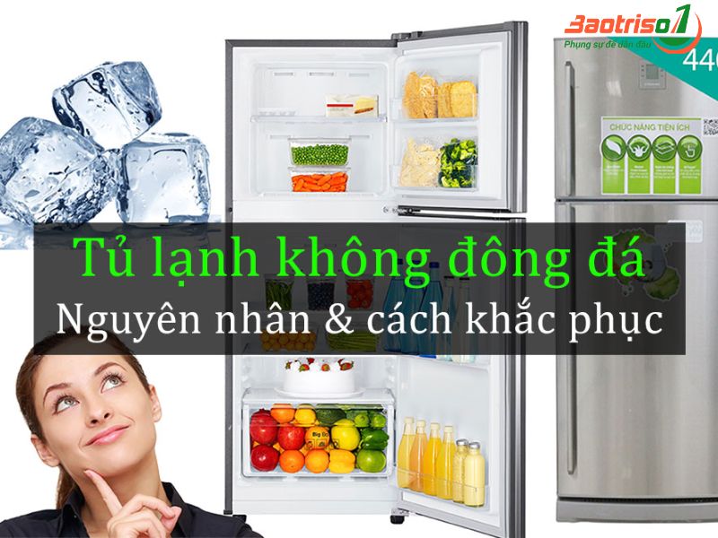 Nguyên nhân tủ lạnh không đông đá và cách xử lý hiệu quả