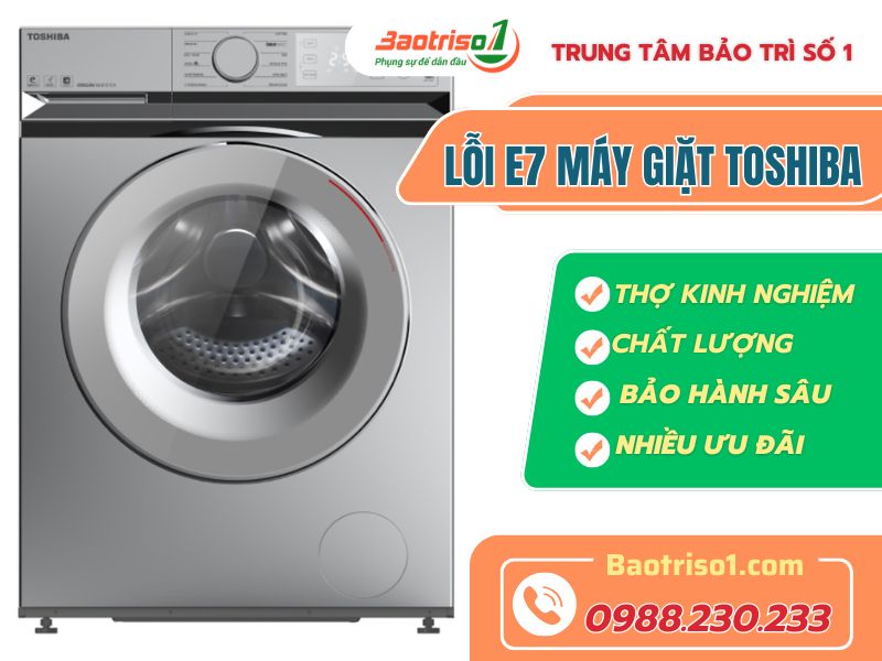 Địa chỉ sửa lỗi E7 máy giặt Toshiba hiệu quả nhanh, ưu đãi ngay 20%