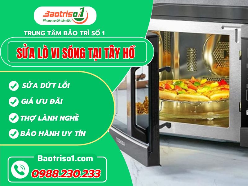 Dịch vụ sửa lò vi sóng tại Tây Hồ giá ưu đãi, thợ giỏi, gọi là có
