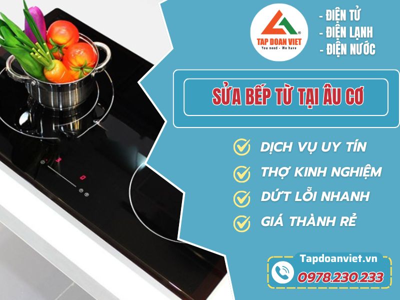 Địa chỉ sửa bếp từ tại Âu Cơ uy tín và chất lượng