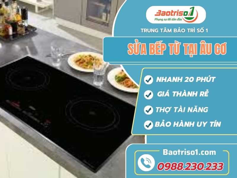 Địa chỉ sửa bếp từ tại Âu Cơ uy tín, giá rẻ chỉ từ 189K