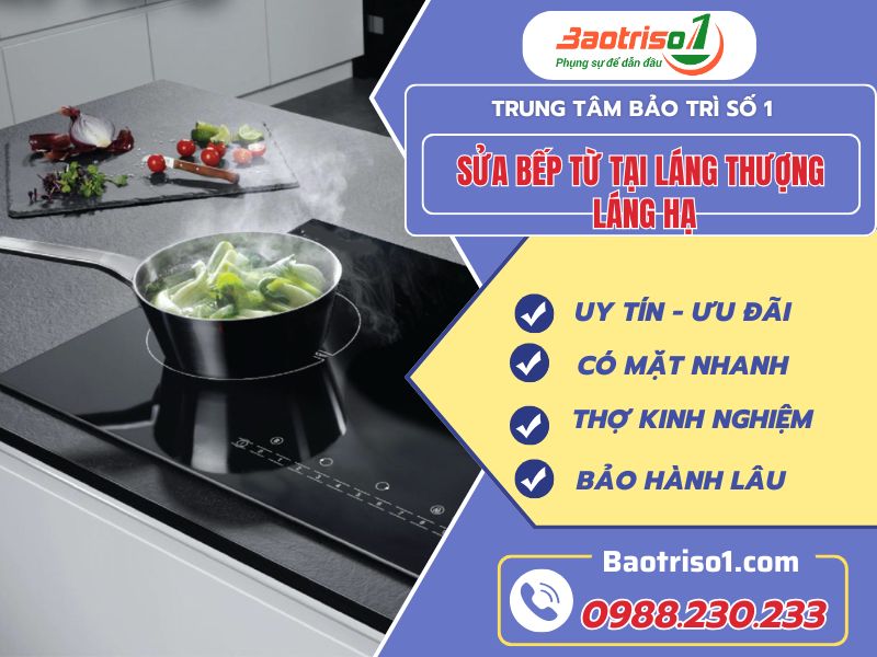 Sửa Bếp Từ Tại Láng Thượng, Láng Hạ Uy Tín - Giá Ưu Đãi