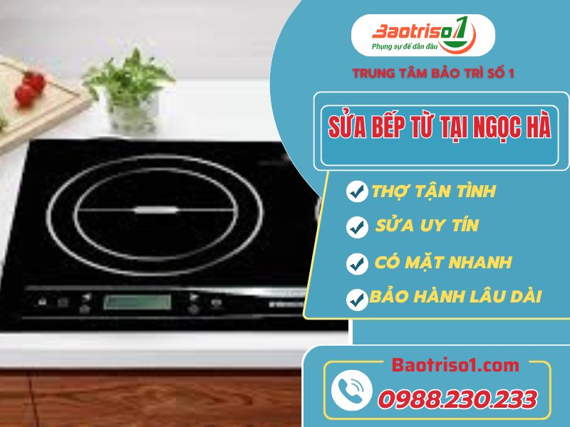 Sửa bếp từ tại Ngọc Hà nhanh chóng chuyên nghiệp giá ưu đãi