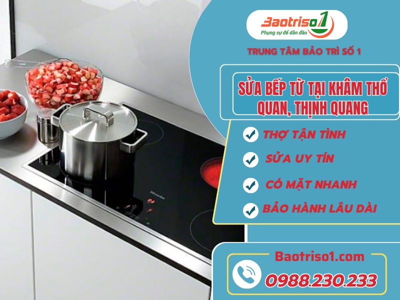 Baotriso1 sửa bếp từ tại Khâm Thổ Quan, Thịnh Quang uy tín, giá hấp dẫn