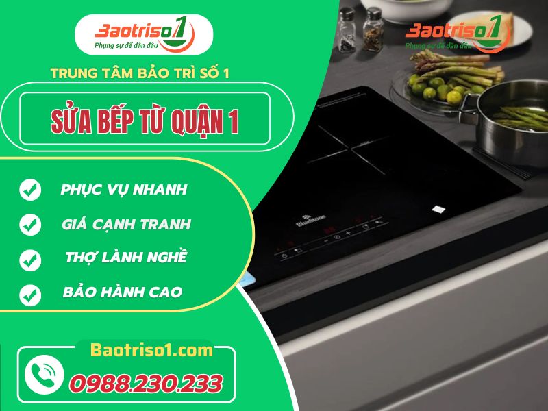 Sửa bếp từ quận 1 nhanh đúng lỗi giá ưu đãi!