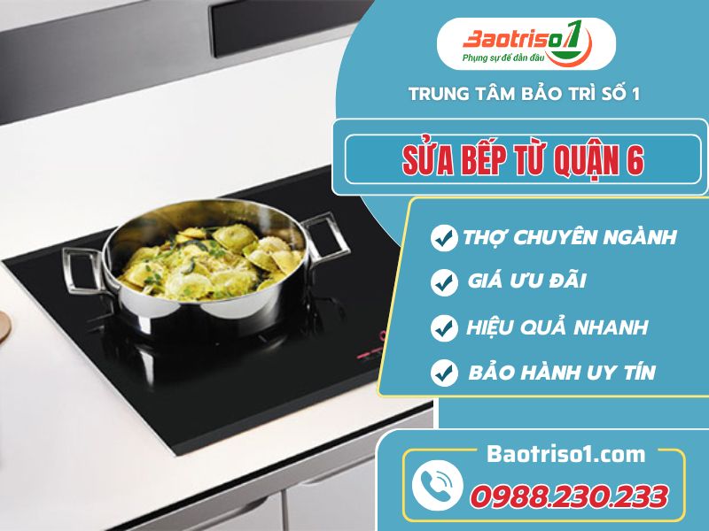 Sửa bếp từ quận 6 chuyên nghiệp tận tâm!