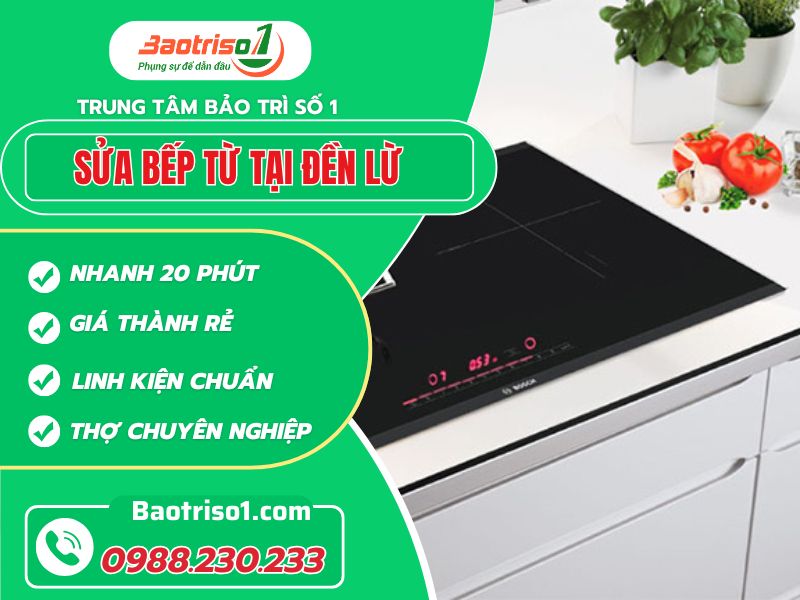 Sửa bếp từ tại Đền Lừ nhanh chuẩn tận nơi!