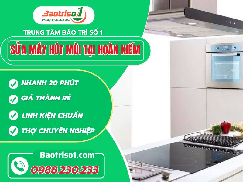 Địa chỉ sửa máy hút mùi tại Hoàn Kiếm giá rẻ, thợ giỏi sửa 24/7