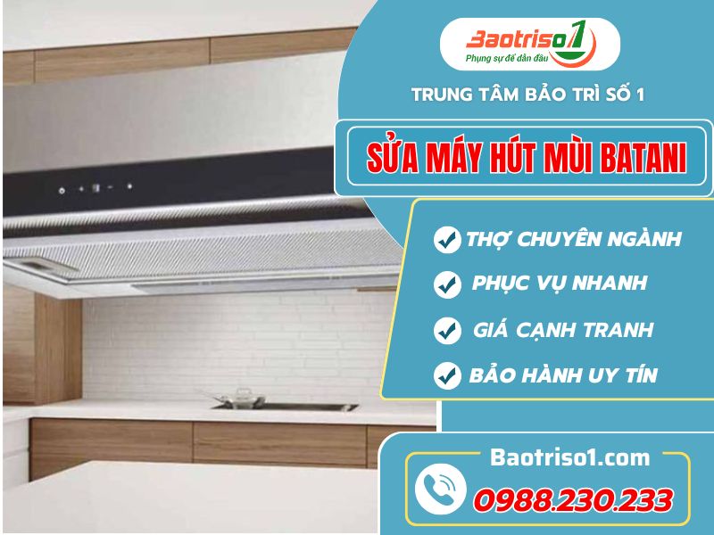 Sửa máy hút mùi Batani triệt để lỗi từ A đến Z- Gọi có liền, giá ưu đãi
