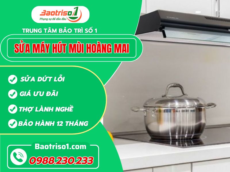 Địa chỉ sửa máy hút mùi Hoàng Mai giá rẻ, thợ giỏi sửa nhanh 24/7