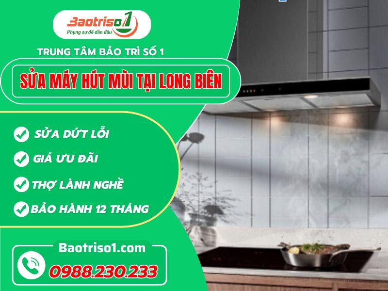 Địa chỉ sửa máy hút mùi tại Long Biên uy tín, thợ nhanh, linh kiện chuẩn