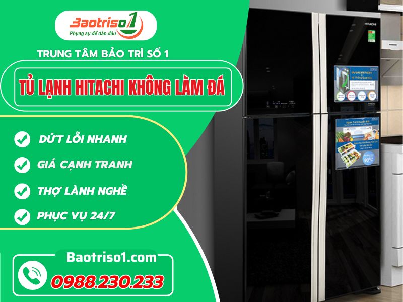 Nguyên nhân tủ lạnh Hitachi không làm đá, cách sửa mới nhất